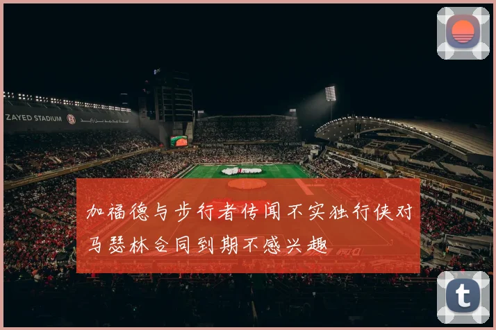 加福德与步行者传闻不实独行侠对马瑟林合同到期不感兴趣