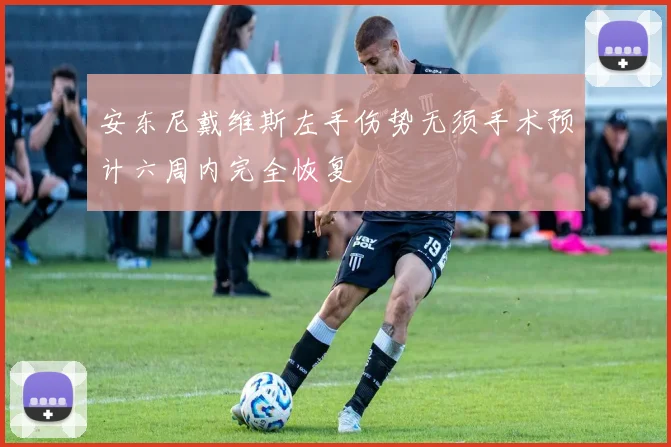 安东尼戴维斯左手伤势无须手术预计六周内完全恢复